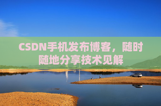 CSDN手机发布博客，随时随地分享技术见解